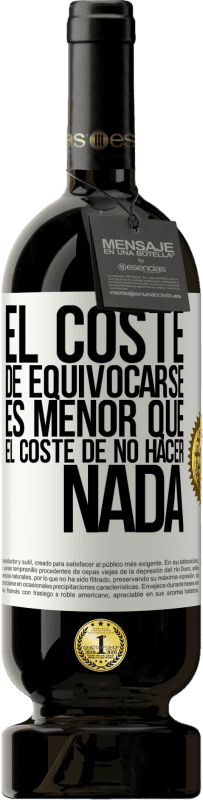 49,95 € Envío gratis | Vino Tinto Edición Premium MBS® Reserva El coste de equivocarse es menor que el coste de no hacer nada Etiqueta Blanca. Etiqueta personalizable Reserva 12 Meses Cosecha 2016 Tempranillo