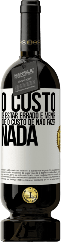 49,95 € | Vinho tinto Edição Premium MBS® Reserva O custo de estar errado é menor que o custo de não fazer nada Etiqueta Branca. Etiqueta personalizável Reserva 12 Meses Colheita 2015 Tempranillo