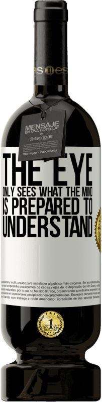 49,95 € | Red Wine Premium Edition MBS® Reserve The eye only sees what the mind is prepared to understand White Label. Customizable label Reserve 12 Months Harvest 2015 Tempranillo