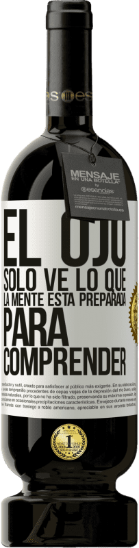 49,95 € | Vino Tinto Edición Premium MBS® Reserva El ojo sólo ve lo que la mente está preparada para comprender Etiqueta Blanca. Etiqueta personalizable Reserva 12 Meses Cosecha 2016 Tempranillo