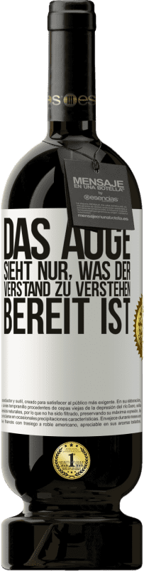 49,95 € | Rotwein Premium Ausgabe MBS® Reserve Das Auge sieht nur, was der Verstand zu verstehen bereit ist Weißes Etikett. Anpassbares Etikett Reserve 12 Monate Ernte 2015 Tempranillo