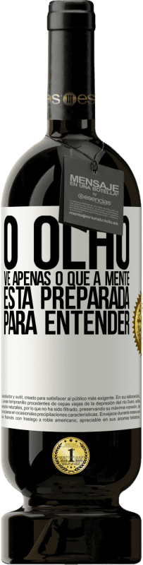 Envio grátis | Vinho tinto Edição Premium MBS® Reserva O olho vê apenas o que a mente está preparada para entender Etiqueta Branca. Etiqueta personalizável Reserva 12 Meses Colheita 2014 Tempranillo