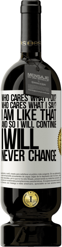 49,95 € 免费送货 | 红酒 高级版 MBS® 预订 谁在乎我做什么？谁在乎我说什么？我就是这样，所以我会继续，我永远不会改变 白标. 可自定义的标签 预订 12 个月 收成 2016 Tempranillo