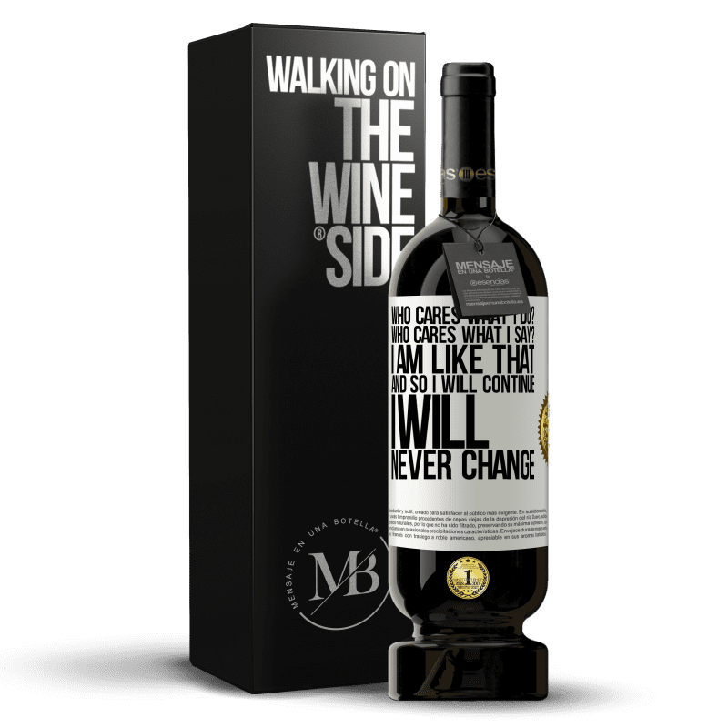 49,95 € Free Shipping | Red Wine Premium Edition MBS® Reserve who cares what I do? Who cares what I say? I am like that, and so I will continue, I will never change White Label. Customizable label Reserve 12 Months Harvest 2014 Tempranillo