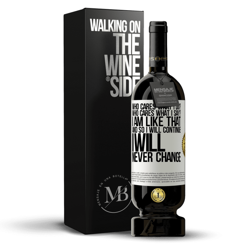 49,95 € Free Shipping | Red Wine Premium Edition MBS® Reserve who cares what I do? Who cares what I say? I am like that, and so I will continue, I will never change White Label. Customizable label Reserve 12 Months Harvest 2015 Tempranillo