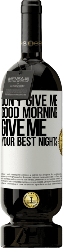 «Don't give me good morning, give me your best nights» Premium Edition MBS® Reserve