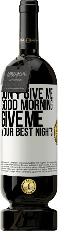 49,95 € | Red Wine Premium Edition MBS® Reserve Don't give me good morning, give me your best nights White Label. Customizable label Reserve 12 Months Harvest 2015 Tempranillo