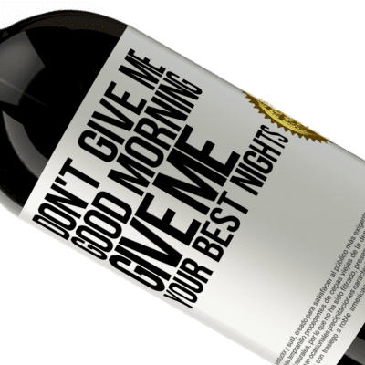 Unique & Personal Expressions. «Don't give me good morning, give me your best nights» Premium Edition MBS® Reserve