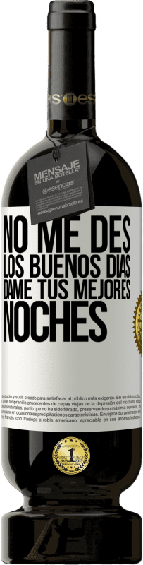 49,95 € | Vino Tinto Edición Premium MBS® Reserva No me des los buenos días, dame tus mejores noches Etiqueta Blanca. Etiqueta personalizable Reserva 12 Meses Cosecha 2016 Tempranillo