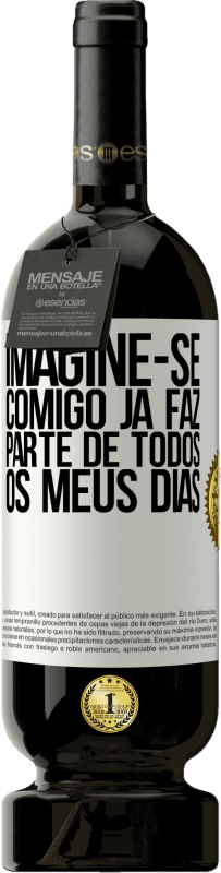 49,95 € | Vinho tinto Edição Premium MBS® Reserva Imagine-se comigo já faz parte de todos os meus dias Etiqueta Branca. Etiqueta personalizável Reserva 12 Meses Colheita 2014 Tempranillo