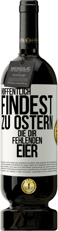 49,95 € | Rotwein Premium Ausgabe MBS® Reserve Hoffentlich findest zu Ostern die dir fehlenden Eier Weißes Etikett. Anpassbares Etikett Reserve 12 Monate Ernte 2015 Tempranillo