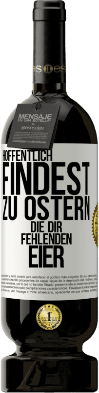 49,95 € | Rotwein Premium Ausgabe MBS® Reserve Hoffentlich findest zu Ostern die dir fehlenden Eier Weißes Etikett. Anpassbares Etikett Reserve 12 Monate Ernte 2016 Tempranillo