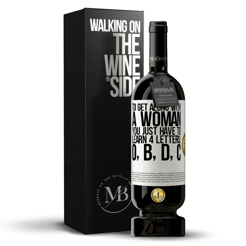 49,95 € Free Shipping | Red Wine Premium Edition MBS® Reserve To get along with a woman, you just have to learn 4 letters: O, B, D, C White Label. Customizable label Reserve 12 Months Harvest 2014 Tempranillo