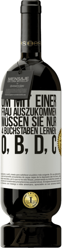 49,95 € | Rotwein Premium Ausgabe MBS® Reserve Um mit einer Frau auszukommen, müssen Sie nur 4 Buchstaben lernen: O, B, D, C Weißes Etikett. Anpassbares Etikett Reserve 12 Monate Ernte 2015 Tempranillo