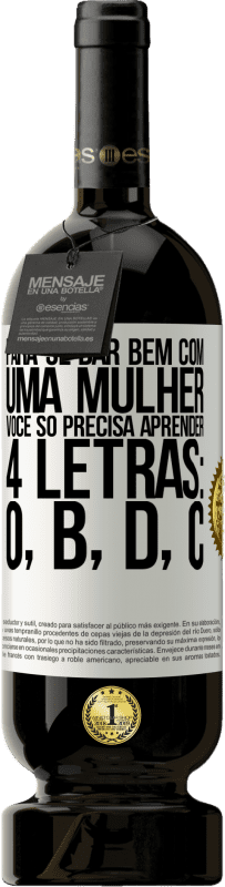 49,95 € Envio grátis | Vinho tinto Edição Premium MBS® Reserva Para se dar bem com uma mulher, você só precisa aprender 4 letras: O, B, D, C Etiqueta Branca. Etiqueta personalizável Reserva 12 Meses Colheita 2015 Tempranillo