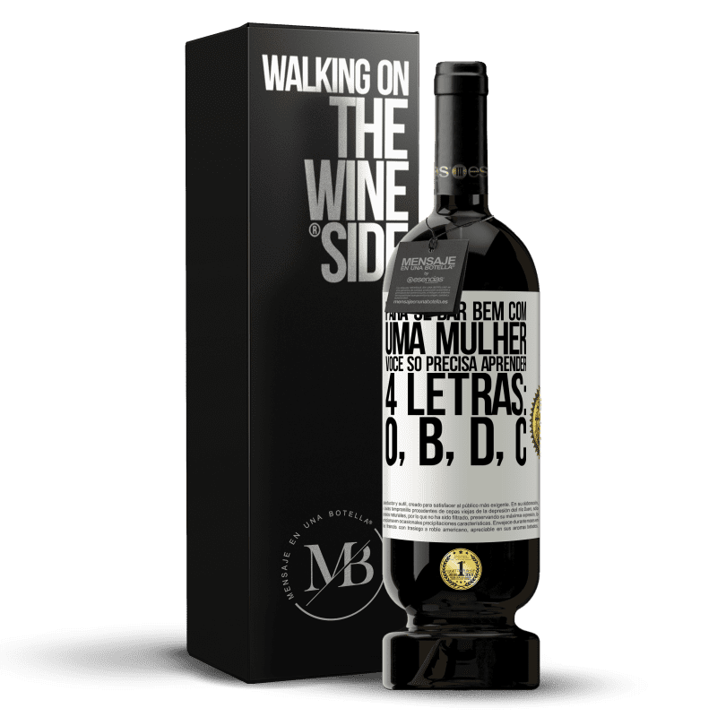 49,95 € Envio grátis | Vinho tinto Edição Premium MBS® Reserva Para se dar bem com uma mulher, você só precisa aprender 4 letras: O, B, D, C Etiqueta Branca. Etiqueta personalizável Reserva 12 Meses Colheita 2016 Tempranillo