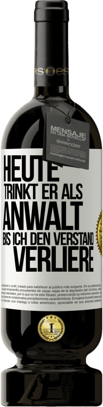 49,95 € | Rotwein Premium Ausgabe MBS® Reserve Heute trinkt er als Anwalt. Bis ich den Verstand verliere Weißes Etikett. Anpassbares Etikett Reserve 12 Monate Ernte 2016 Tempranillo