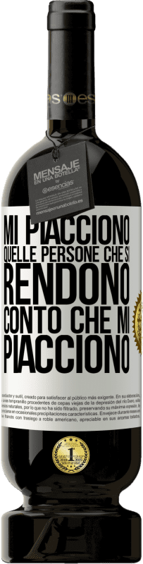 «Mi piacciono quelle persone che si rendono conto che mi piacciono» Edizione Premium MBS® Riserva