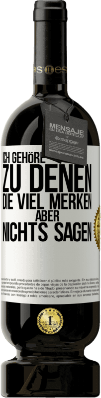 49,95 € Kostenloser Versand | Rotwein Premium Ausgabe MBS® Reserve Ich gehöre zu denen, die viel merken aber nichts sagen Weißes Etikett. Anpassbares Etikett Reserve 12 Monate Ernte 2016 Tempranillo