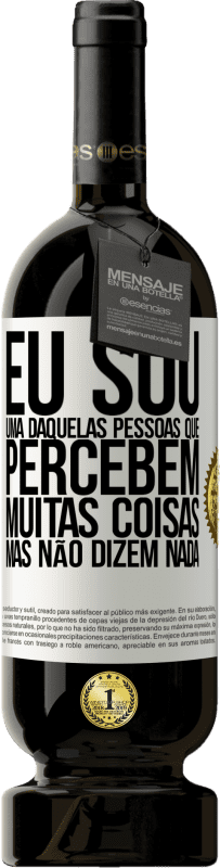 49,95 € | Vinho tinto Edição Premium MBS® Reserva Eu sou uma daquelas pessoas que percebem muitas coisas, mas não dizem nada Etiqueta Branca. Etiqueta personalizável Reserva 12 Meses Colheita 2015 Tempranillo