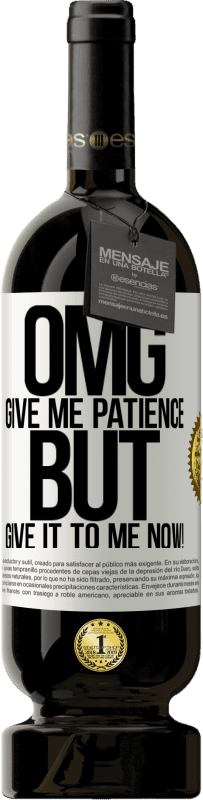 49,95 € | Red Wine Premium Edition MBS® Reserve my God, give me patience ... But give it to me NOW! White Label. Customizable label Reserve 12 Months Harvest 2015 Tempranillo