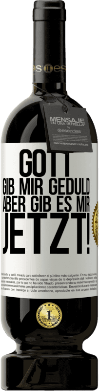 49,95 € | Rotwein Premium Ausgabe MBS® Reserve Gott, gib mir Geduld. Aber gib es mir JETZT! Weißes Etikett. Anpassbares Etikett Reserve 12 Monate Ernte 2014 Tempranillo