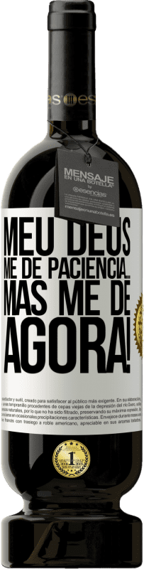 «meu Deus, me dê paciência ... Mas me dê AGORA!» Edição Premium MBS® Reserva