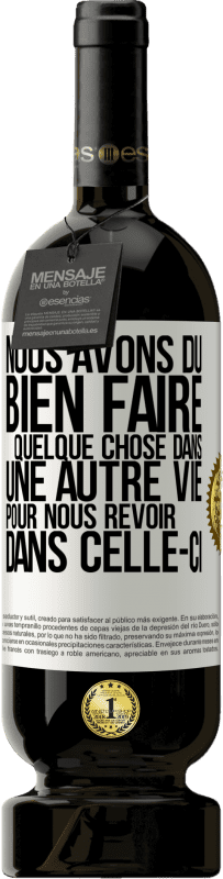 49,95 € Envoi gratuit | Vin rouge Édition Premium MBS® Réserve Nous avons dû bien faire quelque chose dans une autre vie pour nous revoir dans celle-ci Étiquette Blanche. Étiquette personnalisable Réserve 12 Mois Récolte 2016 Tempranillo