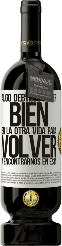 «Algo debimos hacer bien en la otra vida para volver a encontrarnos en esta» Edición Premium MBS® Reserva