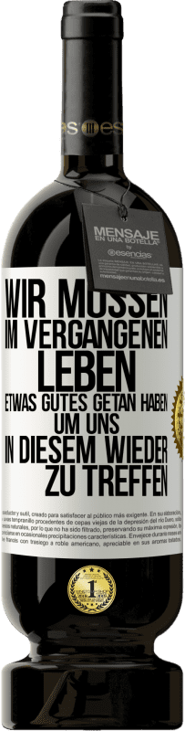 49,95 € | Rotwein Premium Ausgabe MBS® Reserve Wir müssen im vergangenen Leben etwas Gutes getan haben, um uns in diesem wieder zu treffen Weißes Etikett. Anpassbares Etikett Reserve 12 Monate Ernte 2015 Tempranillo