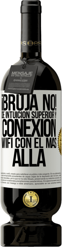 49,95 € | Vino Tinto Edición Premium MBS® Reserva ¡Bruja no! De intuición superior y conexión wifi con el más allá Etiqueta Blanca. Etiqueta personalizable Reserva 12 Meses Cosecha 2016 Tempranillo