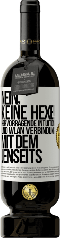 49,95 € | Rotwein Premium Ausgabe MBS® Reserve Nein, keine Hexe! Hervorragende Intuition und WLAN Verbindung mit dem Jenseits Weißes Etikett. Anpassbares Etikett Reserve 12 Monate Ernte 2015 Tempranillo