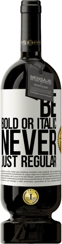 «Be bold or italic, never just regular» Edizione Premium MBS® Riserva