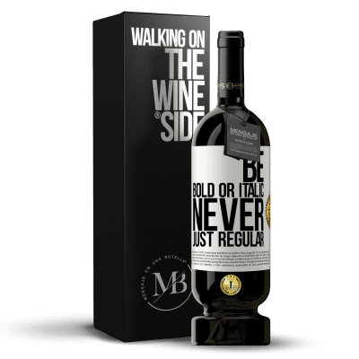 «Be bold or italic, never just regular» Edizione Premium MBS® Riserva