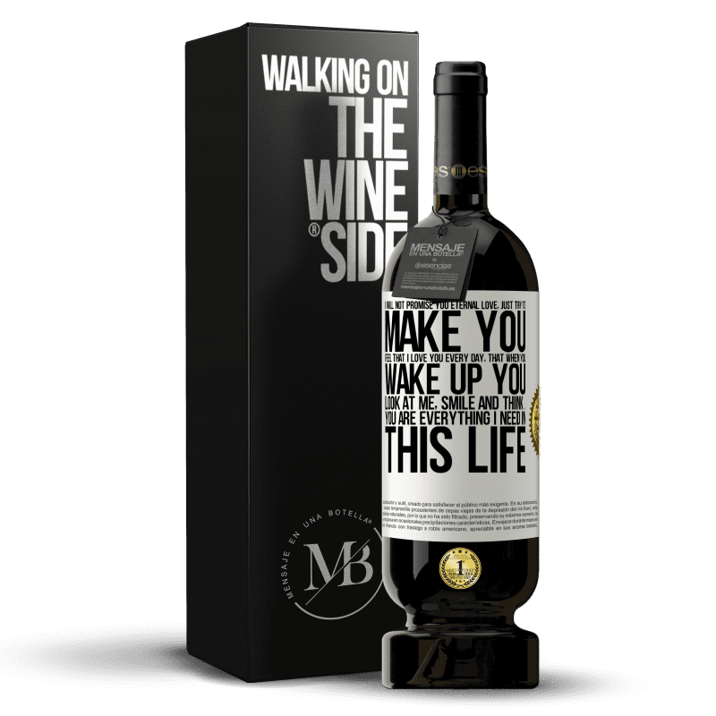 49,95 € Free Shipping | Red Wine Premium Edition MBS® Reserve I will not promise you eternal love, just try to make you feel that I love you every day, that when you wake up you look at White Label. Customizable label Reserve 12 Months Harvest 2014 Tempranillo