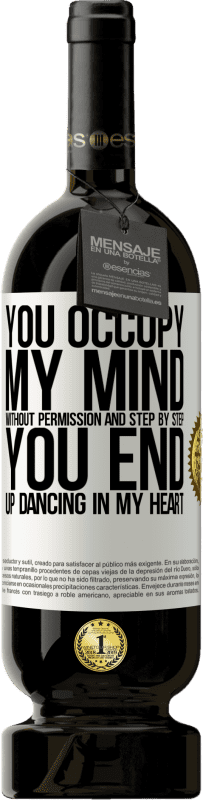 49,95 € | Red Wine Premium Edition MBS® Reserve You occupy my mind without permission and step by step, you end up dancing in my heart White Label. Customizable label Reserve 12 Months Harvest 2015 Tempranillo