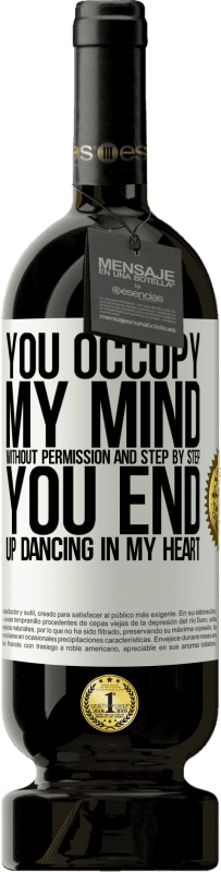 49,95 € Free Shipping | Red Wine Premium Edition MBS® Reserve You occupy my mind without permission and step by step, you end up dancing in my heart White Label. Customizable label Reserve 12 Months Harvest 2016 Tempranillo