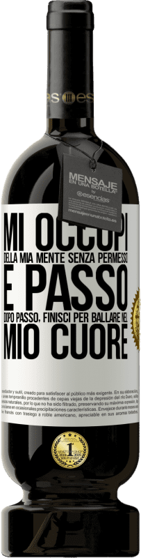 «Mi occupi della mia mente senza permesso e passo dopo passo, finisci per ballare nel mio cuore» Edizione Premium MBS® Riserva