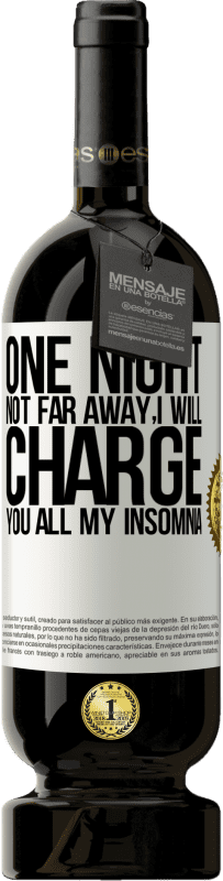 49,95 € | Red Wine Premium Edition MBS® Reserve One night not far away, I will charge you all my insomnia White Label. Customizable label Reserve 12 Months Harvest 2016 Tempranillo