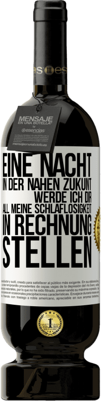 49,95 € | Rotwein Premium Ausgabe MBS® Reserve Eine Nacht in der nahen Zukunt werde ich dir all meine Schlaflosigkeit in Rechnung stellen Weißes Etikett. Anpassbares Etikett Reserve 12 Monate Ernte 2016 Tempranillo