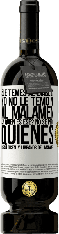 49,95 € | Rotwein Premium Ausgabe MBS® Reserve ¿Le temes al diablo? Yo no le temo ni al malamén ¿Y quién es ese? No sé, pero quienes rezan dicen: y líbranos del malamén Weißes Etikett. Anpassbares Etikett Reserve 12 Monate Ernte 2016 Tempranillo