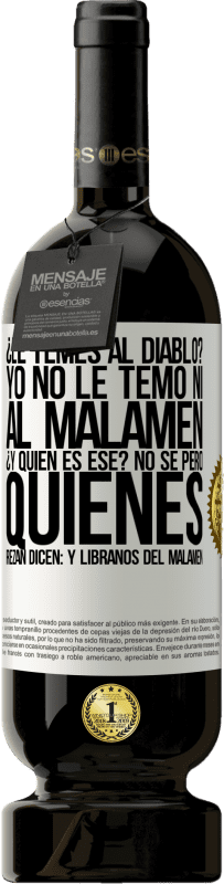49,95 € | Vino rosso Edizione Premium MBS® Riserva ¿Le temes al diablo? Yo no le temo ni al malamén ¿Y quién es ese? No sé, pero quienes rezan dicen: y líbranos del malamén Etichetta Bianca. Etichetta personalizzabile Riserva 12 Mesi Raccogliere 2016 Tempranillo