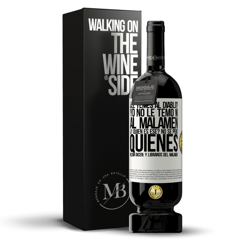 49,95 € Spedizione Gratuita | Vino rosso Edizione Premium MBS® Riserva ¿Le temes al diablo? Yo no le temo ni al malamén ¿Y quién es ese? No sé, pero quienes rezan dicen: y líbranos del malamén Etichetta Bianca. Etichetta personalizzabile Riserva 12 Mesi Raccogliere 2016 Tempranillo