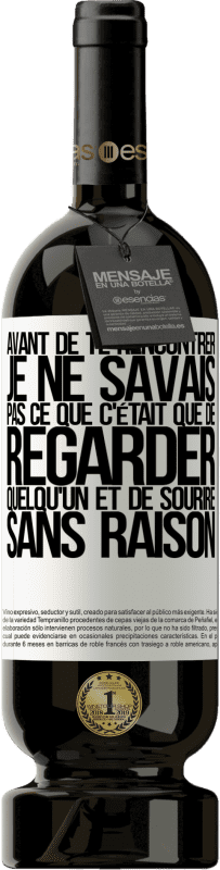 49,95 € | Vin rouge Édition Premium MBS® Réserve Avant de te rencontrer, je ne savais pas ce que c'était que de regarder quelqu'un et de sourire sans raison Étiquette Blanche. Étiquette personnalisable Réserve 12 Mois Récolte 2015 Tempranillo