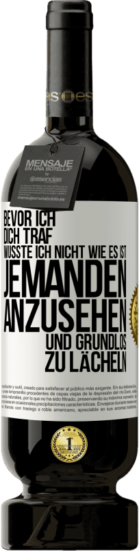 49,95 € Kostenloser Versand | Rotwein Premium Ausgabe MBS® Reserve Bevor ich dich traf, wusste ich nicht wie es ist, jemanden anzusehen und grundlos zu lächeln Weißes Etikett. Anpassbares Etikett Reserve 12 Monate Ernte 2016 Tempranillo