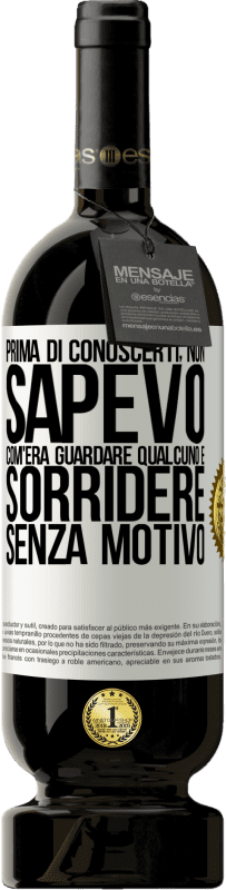 49,95 € | Vino rosso Edizione Premium MBS® Riserva Prima di conoscerti, non sapevo com'era guardare qualcuno e sorridere senza motivo Etichetta Bianca. Etichetta personalizzabile Riserva 12 Mesi Raccogliere 2015 Tempranillo