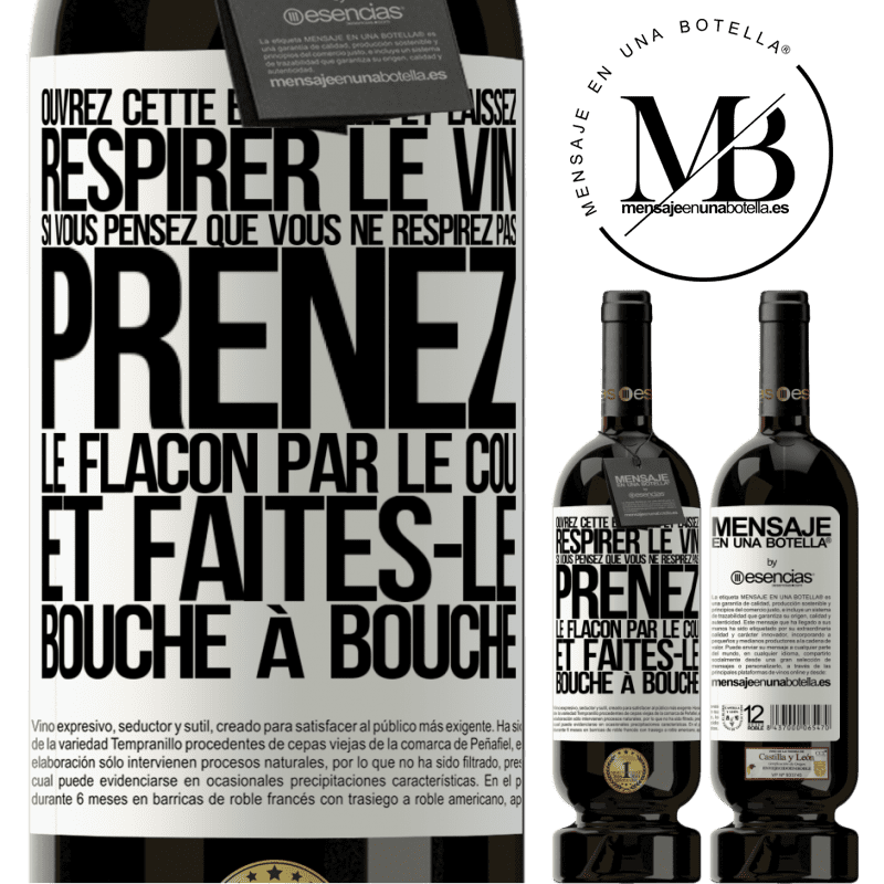 «Ouvrez cette bouteille et laissez respirer le vin. Si vous pensez qu'il ne respire pas prenez la bouteille par le goulot et fait» Édition Premium MBS® Réserve