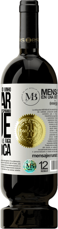 «Abra esta garrafa e deixe o vinho respirar. Se você suspeitar que não está respirando, pegue a garrafa pelo pescoço e faça» Edição Premium MBS® Reserva
