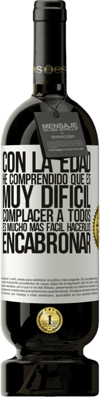 49,95 € Envío gratis | Vino Tinto Edición Premium MBS® Reserva Con la edad he comprendido que es muy difícil complacer a todos. Es mucho más fácil hacerlos encabronar Etiqueta Blanca. Etiqueta personalizable Reserva 12 Meses Cosecha 2016 Tempranillo