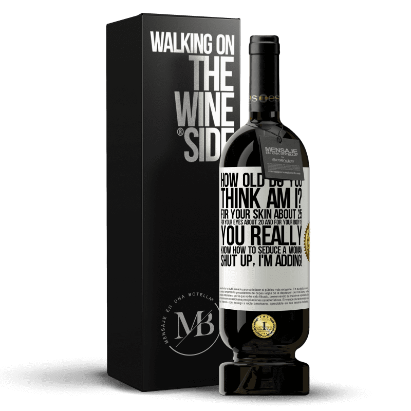 49,95 € Free Shipping | Red Wine Premium Edition MBS® Reserve how old are you? For your skin about 25, for your eyes about 20 and for your body 18. You really know how to seduce a woman White Label. Customizable label Reserve 12 Months Harvest 2014 Tempranillo